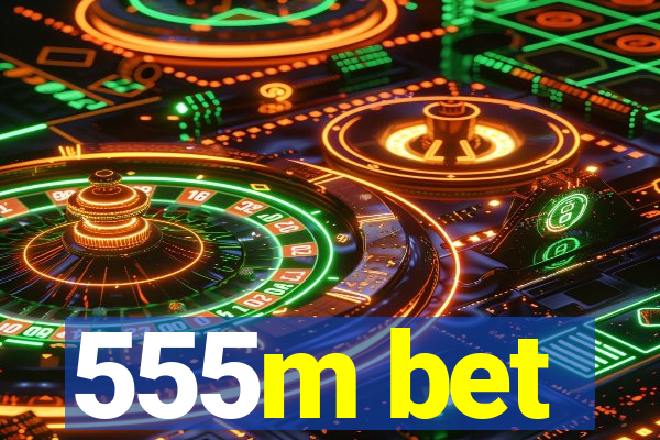 555m bet